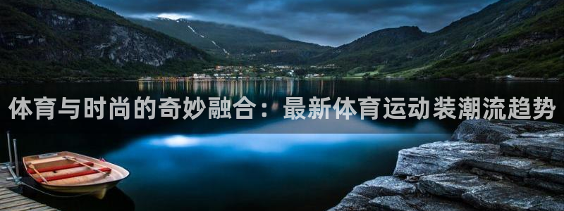 yy易游官网下载是干嘛的公司：体育与时尚的奇妙融合：