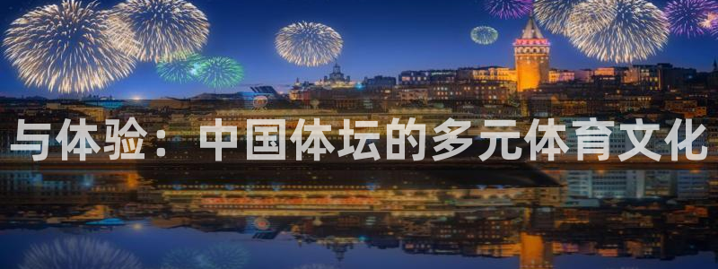 yy易游官网下载招商电话是多少：与体验：中国体坛的多
