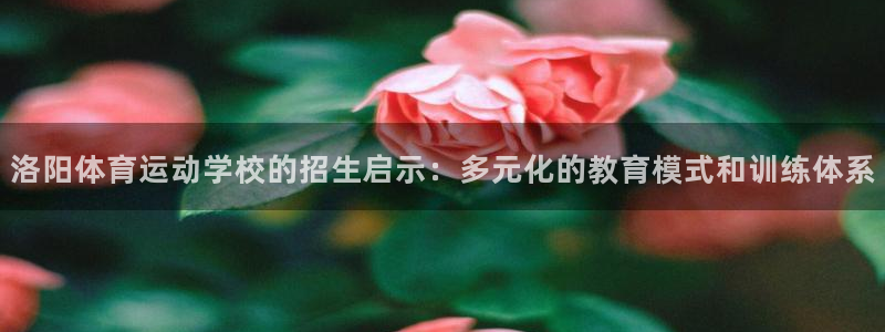 yy易游官网下载开户：洛阳体育运动学校的招生启示：多