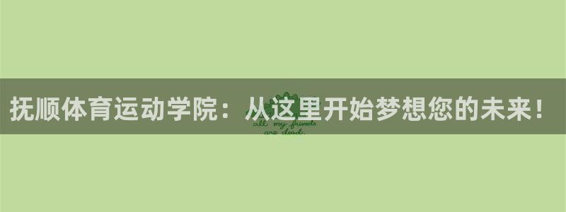 yy易游官方正版app集团简介：抚顺体育运动学院：从