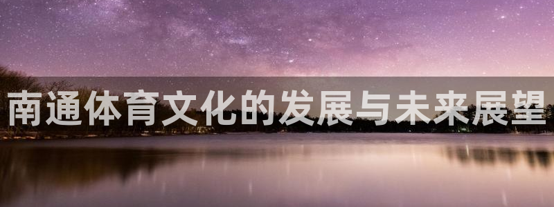 yy易游官网下载平台注册要钱吗：南通体育文化的发展与