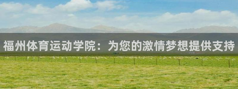 yy易游官方正版app科技：福州体育运动学院：为您的